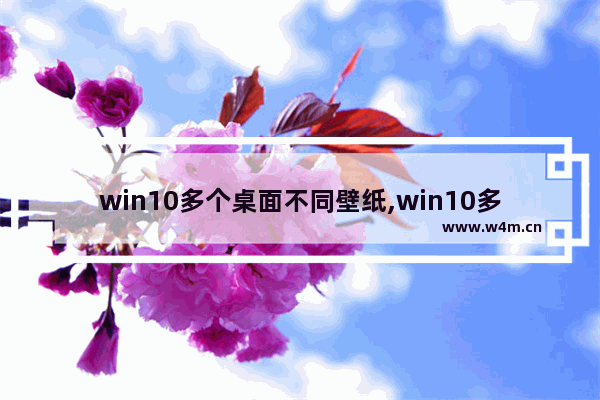 win10多个桌面不同壁纸,win10多个屏幕设置