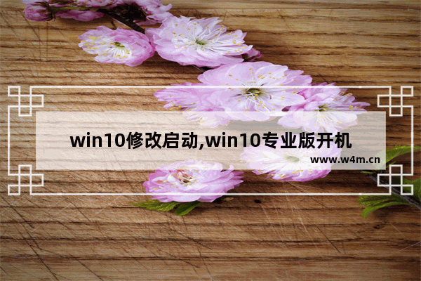 win10修改启动,win10专业版开机启动项怎么设置