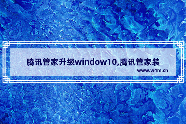 腾讯管家升级window10,腾讯管家装win10_1