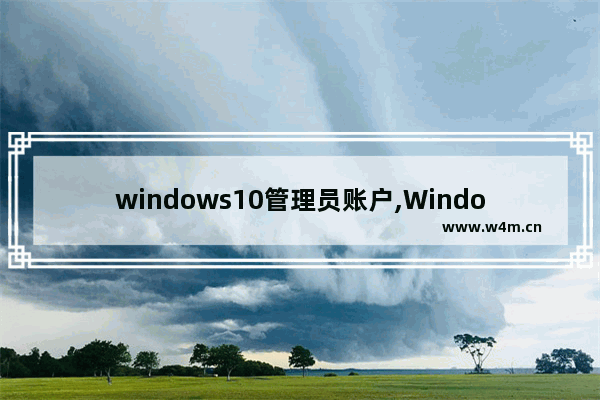 windows10管理员账户,Windows10账户管理