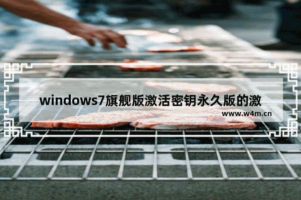 windows7旗舰版激活密钥永久版的激活密钥来激活,windows7旗舰版产品密钥激活码