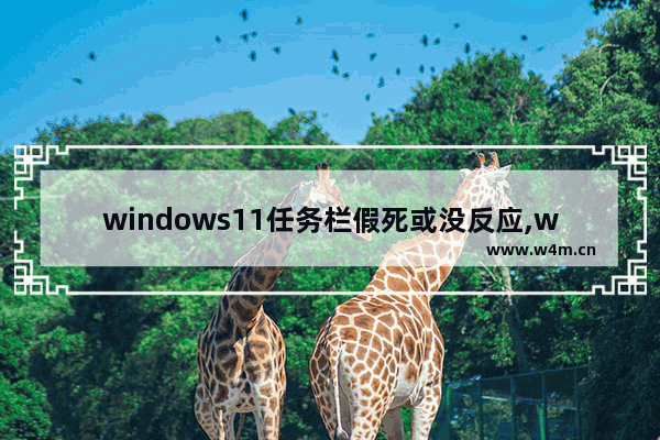 windows11任务栏假死或没反应,win11任务栏卡死解决