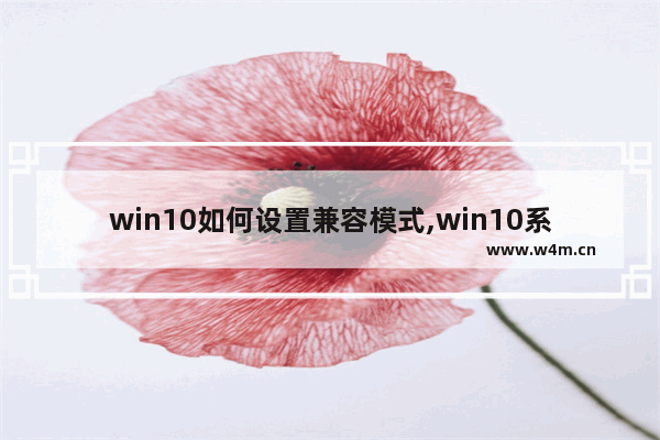 win10如何设置兼容模式,win10系统怎么调兼容模式