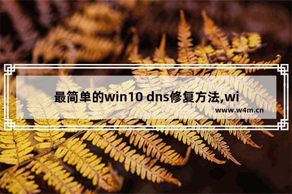 最简单的win10 dns修复方法,win10系统dns配置错误一直修复不了