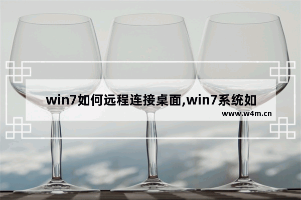 win7如何远程连接桌面,win7系统如何设置远程桌面连接