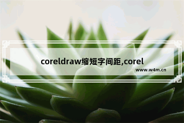 coreldraw缩短字间距,coreldraw文字间距怎么调整