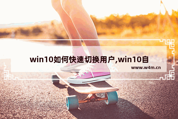 win10如何快速切换用户,win10自动切换用户