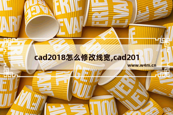 cad2018怎么修改线宽,cad2019怎么修改线宽