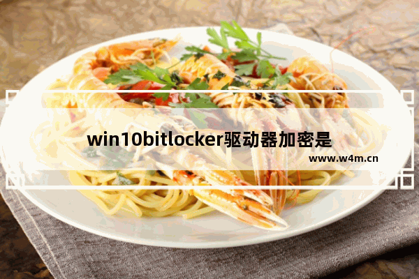 win10bitlocker驱动器加密是什么意思,win10怎么启用bitlocker