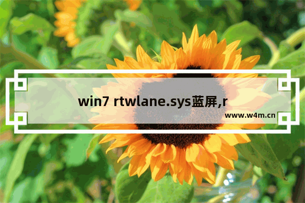 win7 rtwlane.sys蓝屏,rtwlanu.sys蓝屏 win7