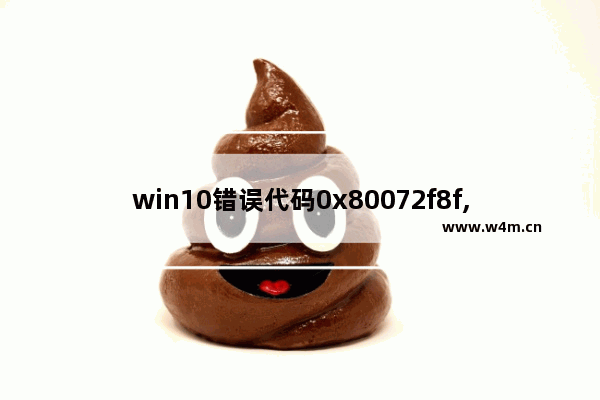 win10错误代码0x80072f8f,win10错误代码0x8007007b怎么处理