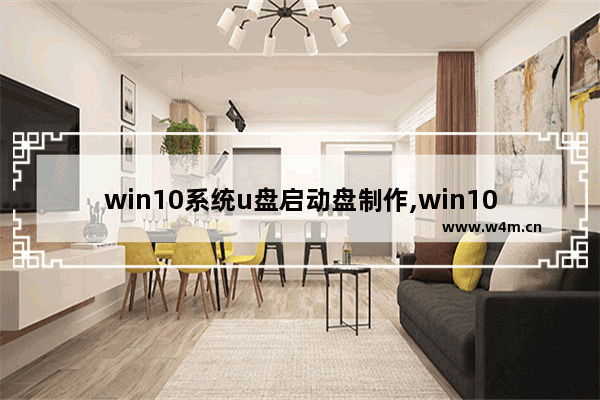 win10系统u盘启动盘制作,win10系统u盘安装教程,windows官网制作u盘启动盘