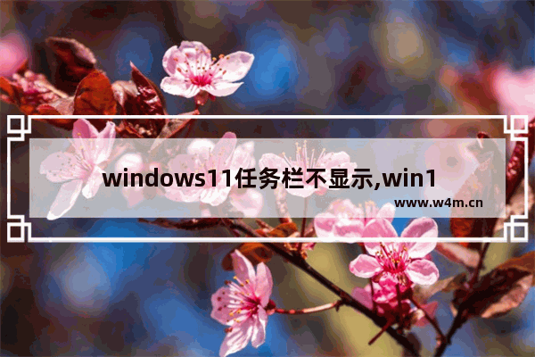 windows11任务栏不显示,win11下面任务栏不见了