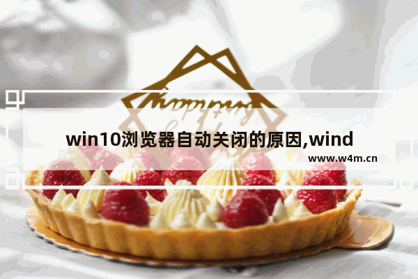 win10浏览器自动关闭的原因,windows怎么关闭应用和浏览器控制