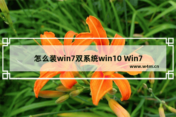 怎么装win7双系统win10 Win7与Win10双系统安装方法