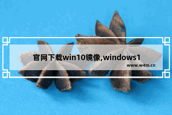 官网下载win10镜像,windows10官方原版镜像下载