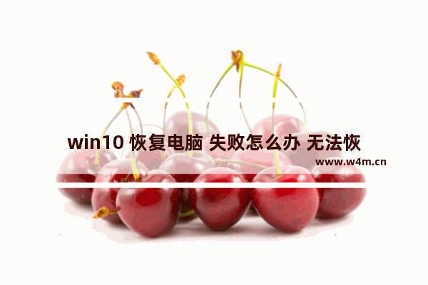 win10 恢复电脑 失败怎么办 无法恢复win10电脑怎么办