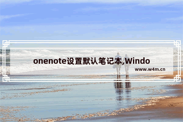 onenote设置默认笔记本,Windows10的onenote