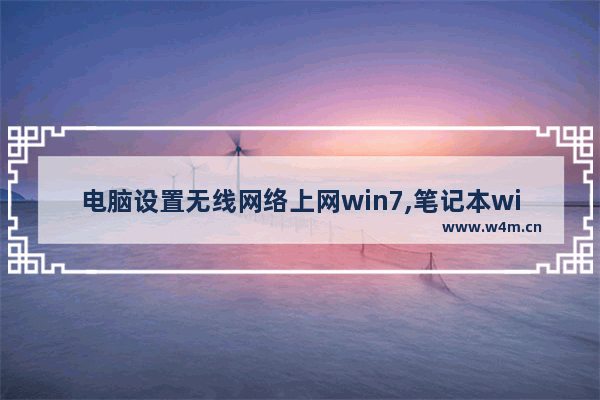 电脑设置无线网络上网win7,笔记本win7怎么开启无线网功能