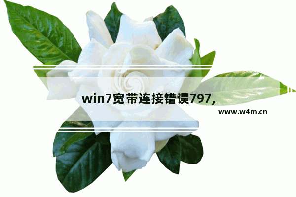 win7宽带连接错误797,