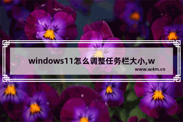 windows11怎么调整任务栏大小,windows10任务栏怎么变窄