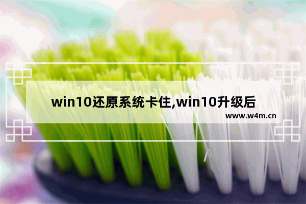 win10还原系统卡住,win10升级后卡顿如何恢复原