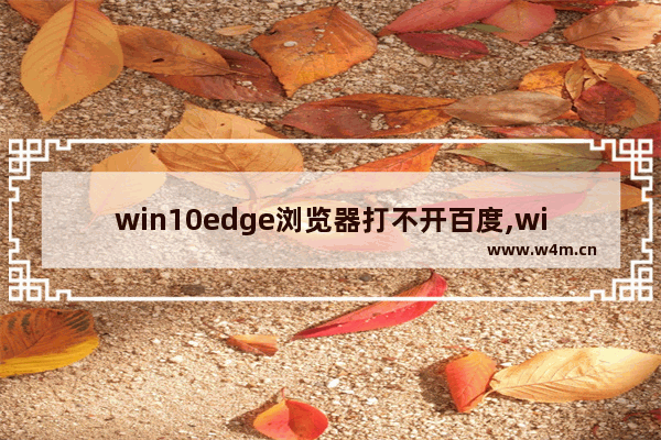 win10edge浏览器打不开百度,win10 edge浏览器打不开wifi认证页面