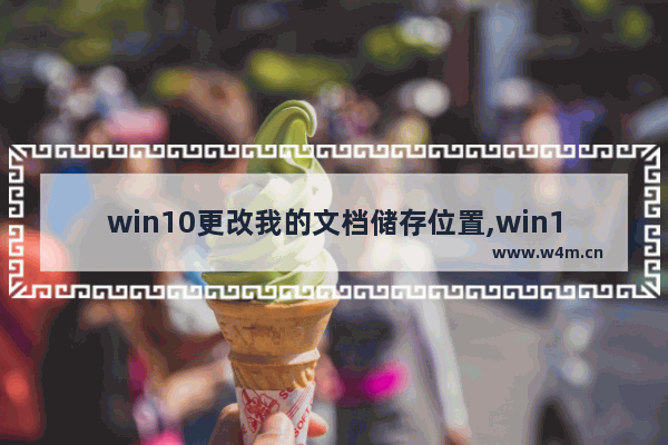 win10更改我的文档储存位置,win10保存的word文档在哪里