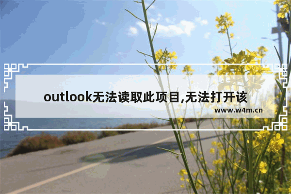 outlook无法读取此项目,无法打开该项目,outlook已开始传送此邮件