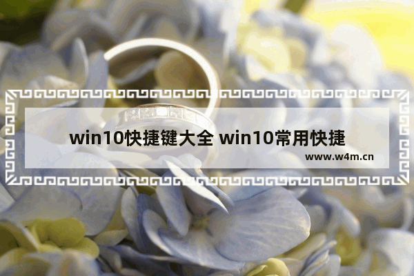 win10快捷键大全 win10常用快捷键,Windows10系统快捷键