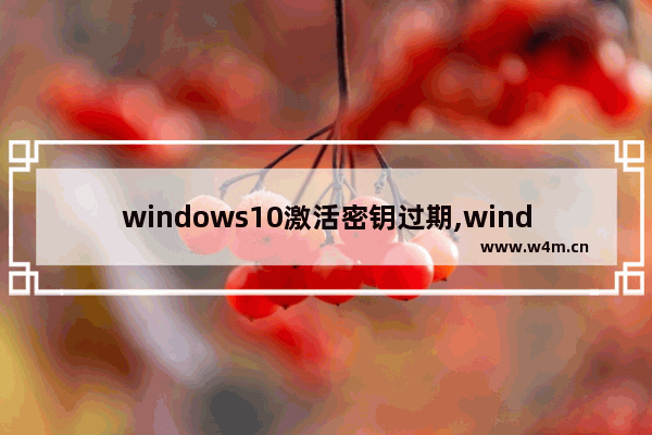 windows10激活密钥过期,windows10激活期限已过怎么激活