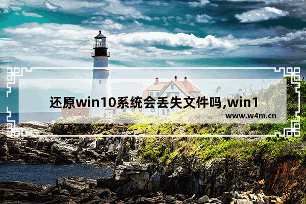 还原win10系统会丢失文件吗,win10怎么找回文件