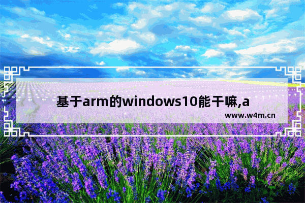 基于arm的windows10能干嘛,arm上的win10