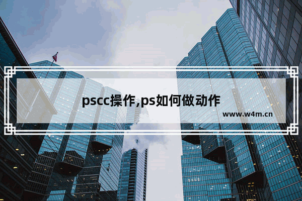 pscc操作,ps如何做动作