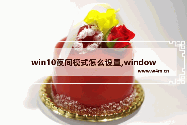 win10夜间模式怎么设置,windows10夜间模式设置