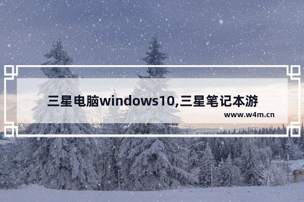 三星电脑windows10,三星笔记本游戏本