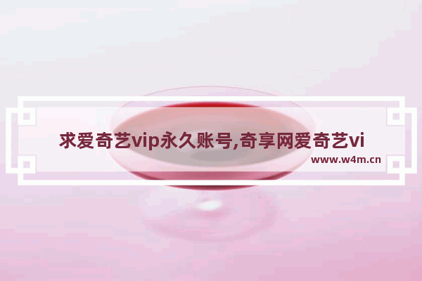 求爱奇艺vip永久账号,奇享网爱奇艺vip账号_1