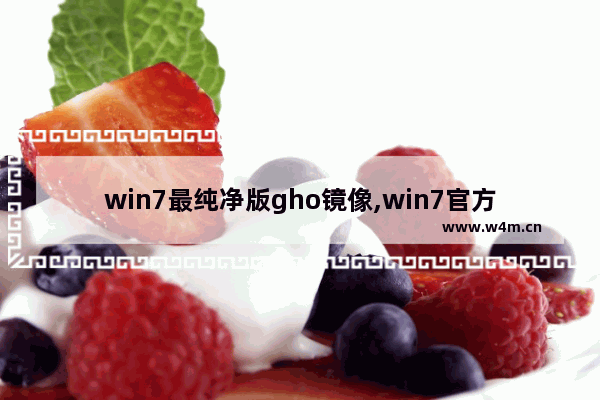 win7最纯净版gho镜像,win7官方gho镜像