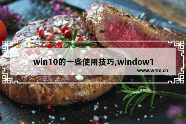 win10的一些使用技巧,window10 使用技巧