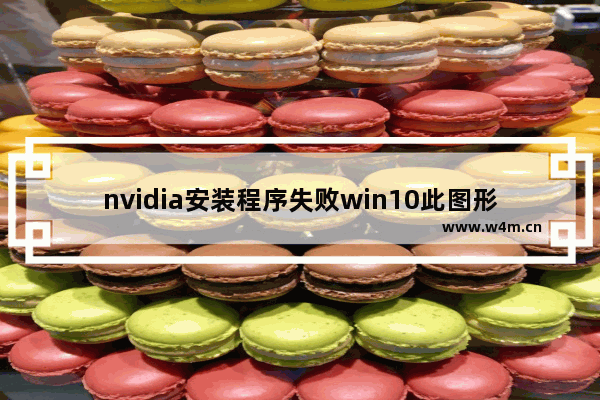 nvidia安装程序失败win10此图形驱动无法找到,nvidia显卡错误代码43