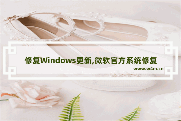 修复Windows更新,微软官方系统修复工具