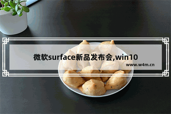 微软surface新品发布会,win10 surface