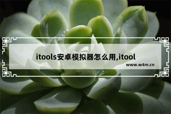 itools安卓模拟器怎么用,itools模拟器安装失败