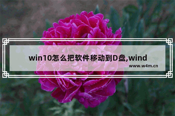 win10怎么把软件移动到D盘,window10如何移动文档到d盘