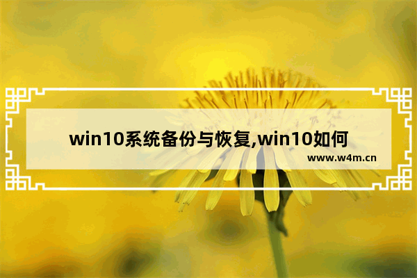 win10系统备份与恢复,win10如何恢复系统备份