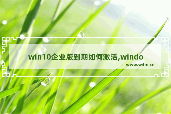 win10企业版到期如何激活,windows10企业版怎么激活