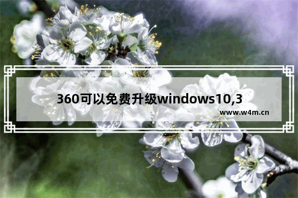 360可以免费升级windows10,360 win10升级