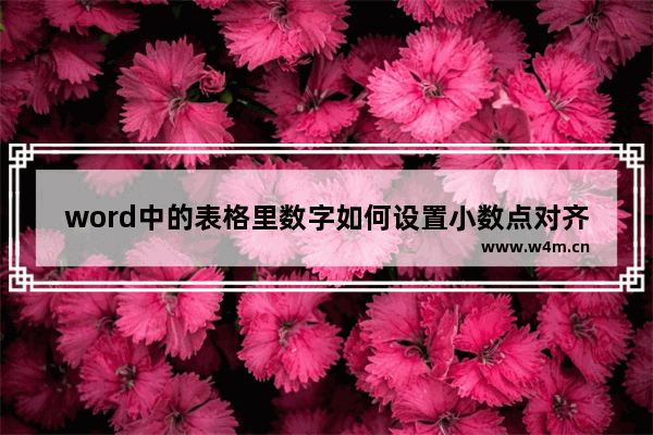 word中的表格里数字如何设置小数点对齐,word文档表格数字怎么对齐