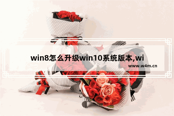 win8怎么升级win10系统版本,win8怎么升级win10系统版本免费吗