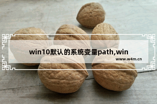 win10默认的系统变量path,windows10系统变量默认path